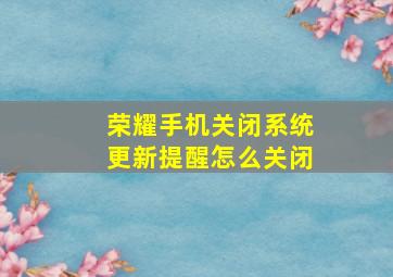 荣耀手机关闭系统更新提醒怎么关闭