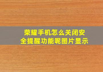 荣耀手机怎么关闭安全提醒功能呢图片显示