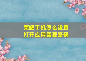 荣耀手机怎么设置打开应用需要密码