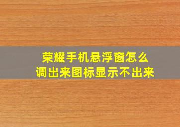 荣耀手机悬浮窗怎么调出来图标显示不出来