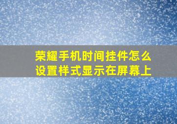 荣耀手机时间挂件怎么设置样式显示在屏幕上