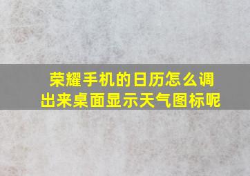 荣耀手机的日历怎么调出来桌面显示天气图标呢