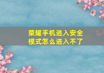 荣耀手机进入安全模式怎么进入不了