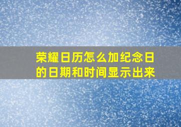 荣耀日历怎么加纪念日的日期和时间显示出来