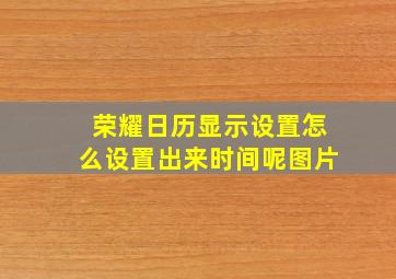 荣耀日历显示设置怎么设置出来时间呢图片