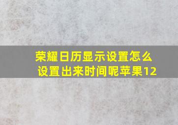 荣耀日历显示设置怎么设置出来时间呢苹果12