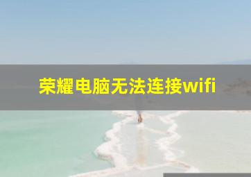 荣耀电脑无法连接wifi