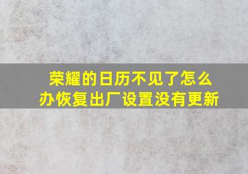 荣耀的日历不见了怎么办恢复出厂设置没有更新