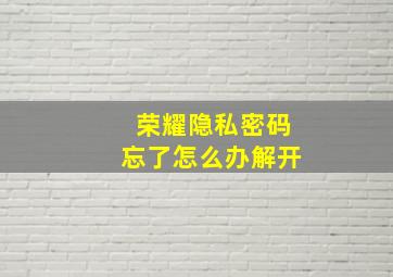 荣耀隐私密码忘了怎么办解开