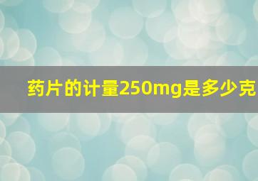 药片的计量250mg是多少克