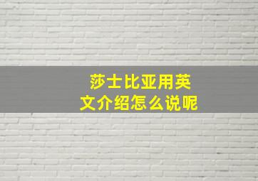 莎士比亚用英文介绍怎么说呢