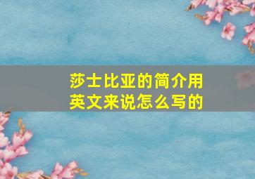 莎士比亚的简介用英文来说怎么写的