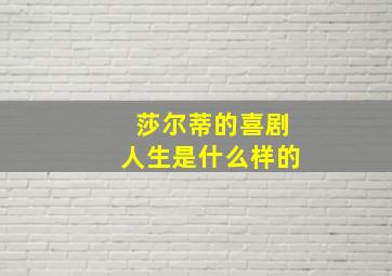 莎尔蒂的喜剧人生是什么样的