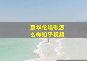 莫华伦唱歌怎么样知乎视频