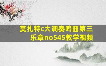 莫扎特c大调奏鸣曲第三乐章no545教学视频