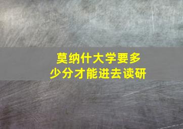 莫纳什大学要多少分才能进去读研