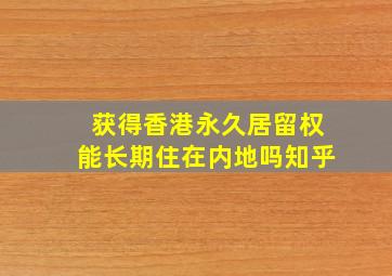 获得香港永久居留权能长期住在内地吗知乎