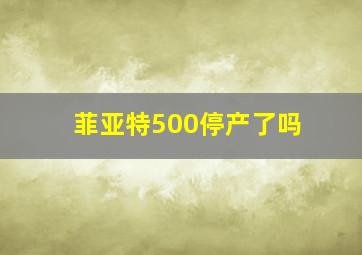 菲亚特500停产了吗