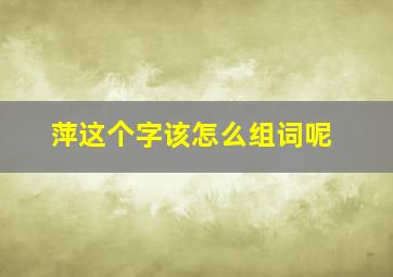 萍这个字该怎么组词呢