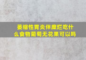 萎缩性胃炎伴糜烂吃什么食物葡萄无花果可以吗