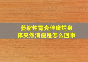 萎缩性胃炎伴糜烂身体突然消瘦是怎么回事