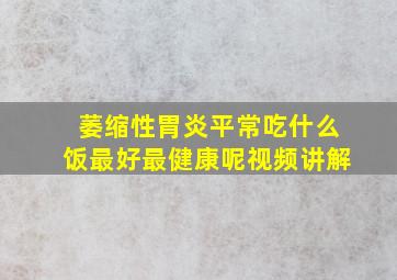 萎缩性胃炎平常吃什么饭最好最健康呢视频讲解