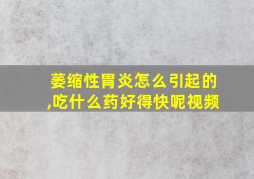 萎缩性胃炎怎么引起的,吃什么药好得快呢视频