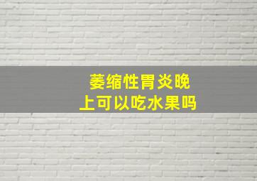 萎缩性胃炎晚上可以吃水果吗