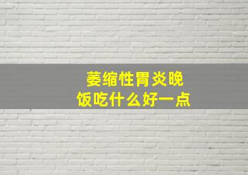 萎缩性胃炎晚饭吃什么好一点