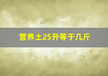 营养土25升等于几斤