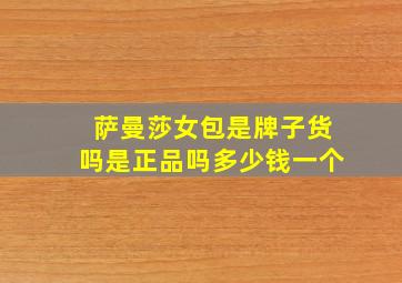 萨曼莎女包是牌子货吗是正品吗多少钱一个