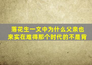 落花生一文中为什么父亲也来实在难得那个时代的不是背