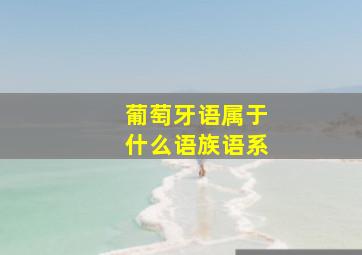 葡萄牙语属于什么语族语系