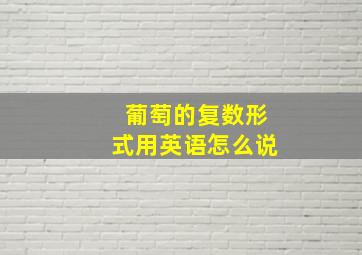 葡萄的复数形式用英语怎么说