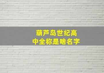 葫芦岛世纪高中全称是啥名字