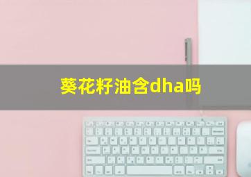 葵花籽油含dha吗