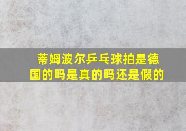 蒂姆波尔乒乓球拍是德国的吗是真的吗还是假的