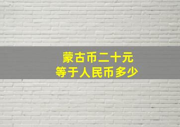 蒙古币二十元等于人民币多少