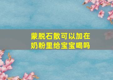 蒙脱石散可以加在奶粉里给宝宝喝吗