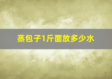 蒸包子1斤面放多少水