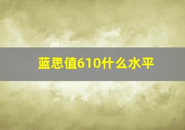 蓝思值610什么水平