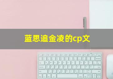 蓝思追金凌的cp文