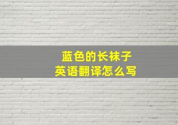 蓝色的长袜子英语翻译怎么写