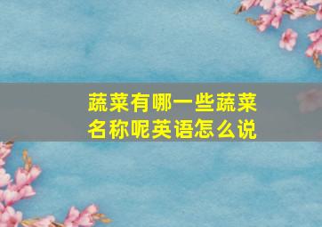 蔬菜有哪一些蔬菜名称呢英语怎么说