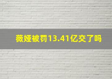 薇娅被罚13.41亿交了吗