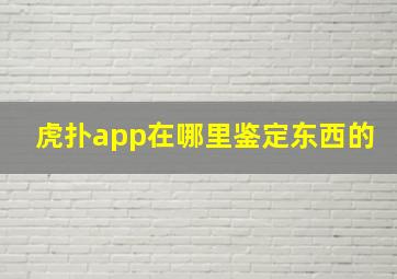 虎扑app在哪里鉴定东西的