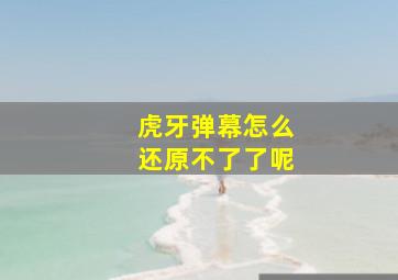 虎牙弹幕怎么还原不了了呢