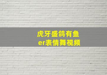 虎牙盛鸽有鱼er表情舞视频