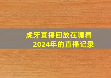 虎牙直播回放在哪看2024年的直播记录