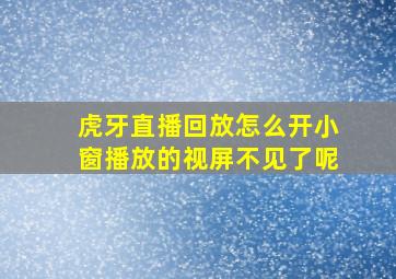 虎牙直播回放怎么开小窗播放的视屏不见了呢